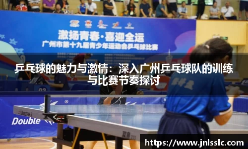 乒乓球的魅力与激情：深入广州乒乓球队的训练与比赛节奏探讨